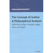 The Concept of Justice A Philosophical Analysis : Reference to Plato, Aristotle, Hegel, Marx and Engels