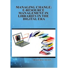 Managing Change : E-Resource Management in Libraries in the Digital Era