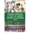 Migrant Workers : A Study of Labour Chowks in Lucknow City