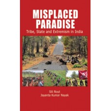 Misplaced Paradise : Tribe, State & Extremism in India